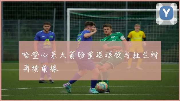 哈登心系火箭盼重返退役与杜兰特再续前缘